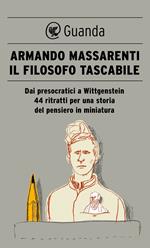 Il filosofo tascabile. Dai presocratici Wittgenstein: 44 ritratti per una storia del pensiero in miniatura