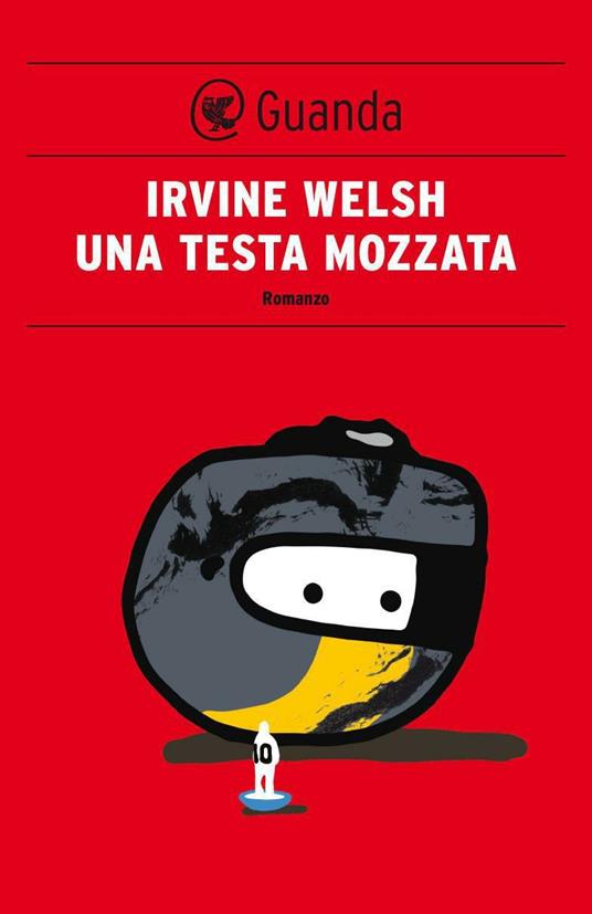 Una testa mozzata - Irvine Welsh,Massimo Bocchiola - ebook