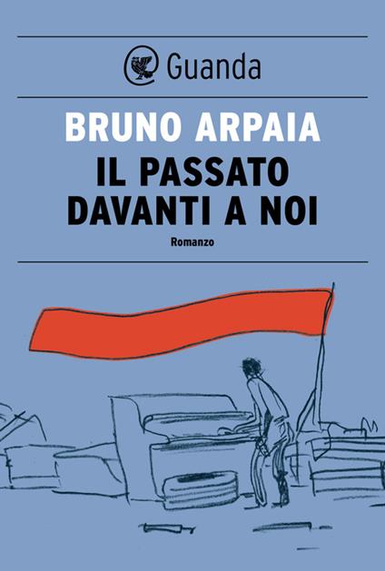 Il passato davanti a noi - Bruno Arpaia - ebook