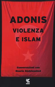Libro Violenza e Islam. Conversazioni con Houria Abdelouahed Adonis