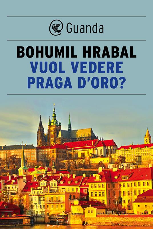 Vuol vedere Praga d'oro? - Bohumil Hrabal,Hana Kubistová Casadei - ebook