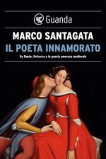 Il poeta innamorato. Su Dante, Petrarca e la poesia amorosa medievale