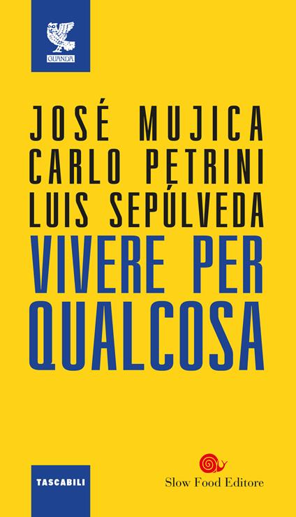 Vivere per qualcosa - José «Pepe» Mujica,Carlo Petrini,Luis Sepúlveda - copertina