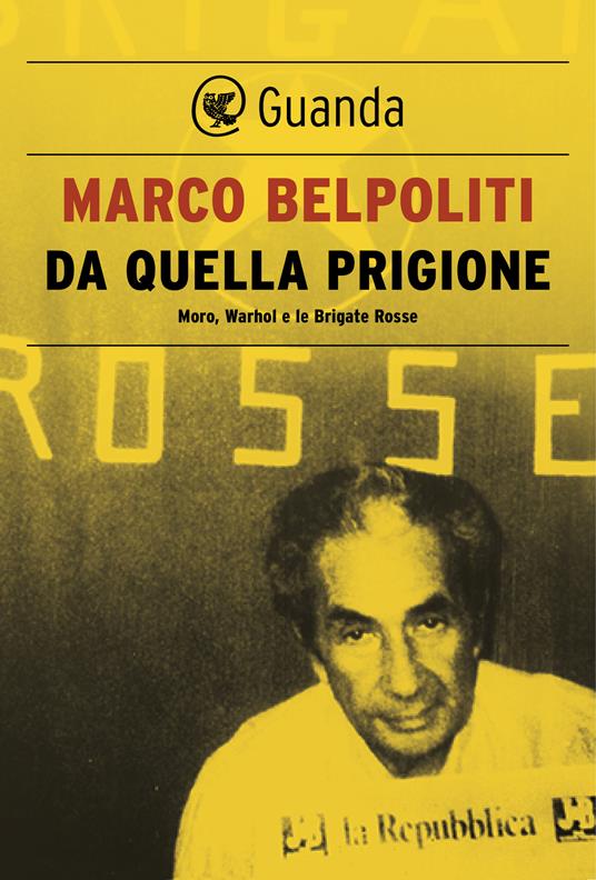 Da quella prigione. Moro, Warhol e le Brigate Rosse - Marco Belpoliti - ebook