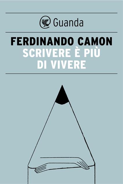 Scrivere è più di vivere - Ferdinando Camon - ebook