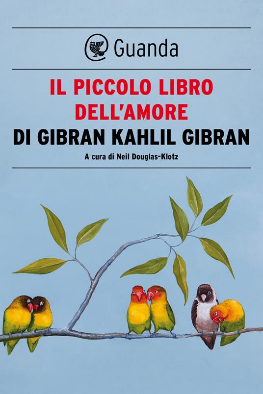 Il piccolo libro dell'amore - Kahlil Gibran,Neil Douglas Klotz,Carla Katia Bagnoli - ebook