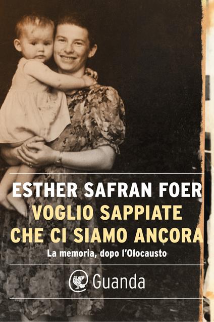 Voglio sappiate che ci siamo ancora. La memoria dopo l'Olocausto - Esther Safran Foer - ebook