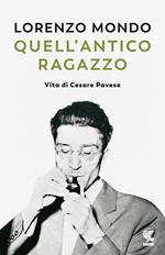 Quell'antico ragazzo. Vita di Cesare Pavese