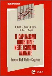 Il capitalismo industriale nelle economie avanzate: Europa, Stati Uniti e Giappone - Giuseppe Bertoli,Andrea Farinet,Carolina Guerini - copertina