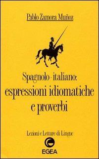 Spagnolo-italiano: espressioni idiomatiche e proverbi - Pablo Zamora Munoz - copertina