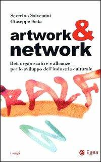 Artwork & network. Reti organizzative e alleanze per lo sviluppo dell'industria culturale -  Severino Salvemini, Giuseppe Soda - copertina