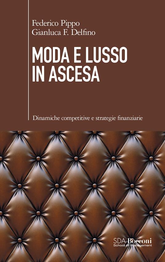 Moda e lusso in ascesa. Dinamiche competitive e strategie finanziarie - Gianluca F. Delfino,Federico Pippo - ebook