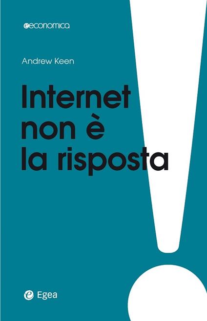 Internet non è la risposta - Andrew Keen,Bernardo Parrella - ebook