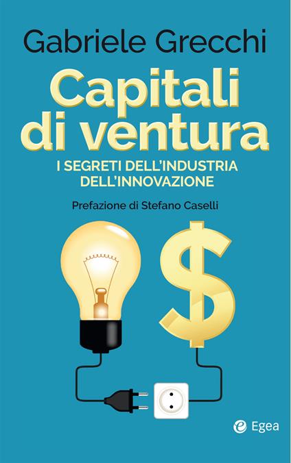 Capitali di ventura. I segreti dell'industria dell'innovazione - Gabriele Grecchi - ebook