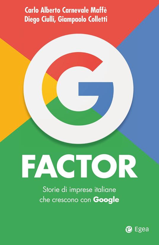 G factor. Storie di imprese italiane che crescono con Google - Carlo Alberto Carnevale Maffè,Diego Ciulli,Giampaolo Colletti - ebook