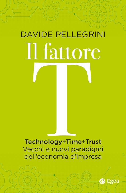 Il fattore T. Technology+time+trust. Vecchi e nuovi paradigmi dell'economia - Davide Pellegrini - ebook