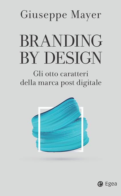 Branding by design. Gli otto caratteri della marca post digitale - Giuseppe Mayer - ebook