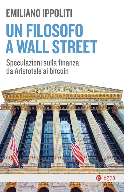Un filosofo a Wall Street. Speculazioni sulla finanza da Aristotele ai bitcoin - Emiliano Ippoliti - ebook