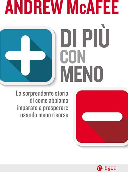 Di più con meno. La sorprendente storia di come abbiamo imparato a prosperare usando meno risorse - Andrew McAfee,Giuseppe Maugeri - ebook