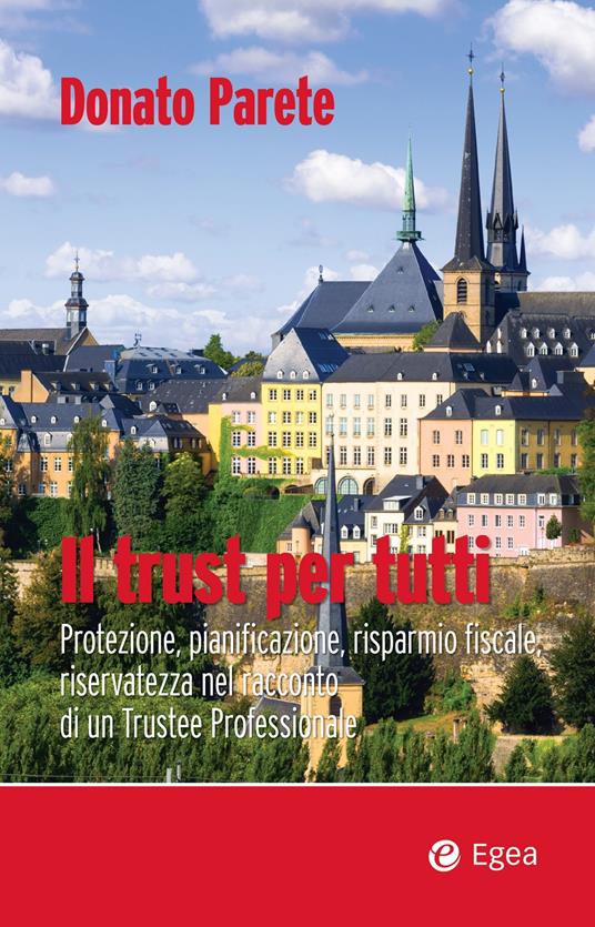 Il trust per tutti. Protezione, pianificazione, risparmio fiscale, riservatezza nel racconto di un trustee professionale - Donato Parete - ebook