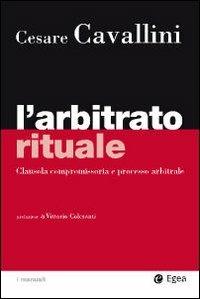 L'arbitrato rituale. Clausola compromissoria e processo arbitrale - Cesare Cavallini - 3