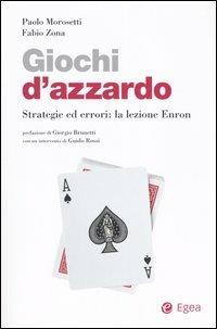 Giochi d'azzardo. Strategie ed errori: la lezione Enron - Paolo Morosetti,Fabio Zona - copertina