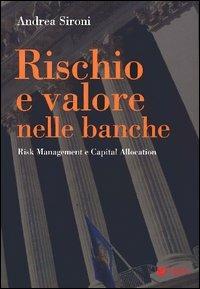 Rischio e valore nelle banche. Risk management e capital allocation - Andrea Sironi - copertina