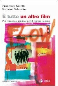 È tutto un altro film. Più coraggio e più idee per il cinema italiano - Francesco Casetti,Severino Salvemini - copertina