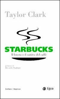 Starbucks. Il buono e il cattivo del caffè - Taylor Clark - copertina
