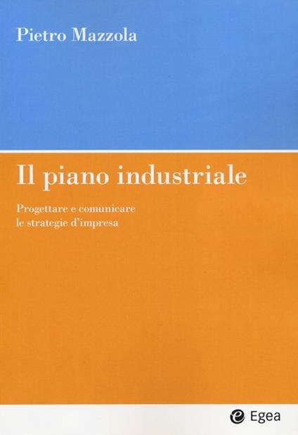 Il piano industriale. Progettare e comunicare le strategie d'impresa - Pietro Mazzola - copertina