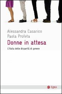 Donne in attesa. L'Italia delle disparità di genere - Alessandra Casarico,Paola Profeta - copertina