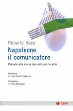 Napoleone il comunicatore. Passare alla storia non solo con le armi