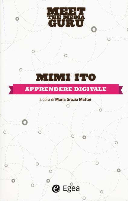 Apprendere digitale. Meet the media guru - Mimi Ito - copertina