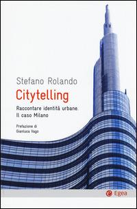 Citytelling. Raccontare identità urbane. Il caso Milano - Stefano Rolando - copertina