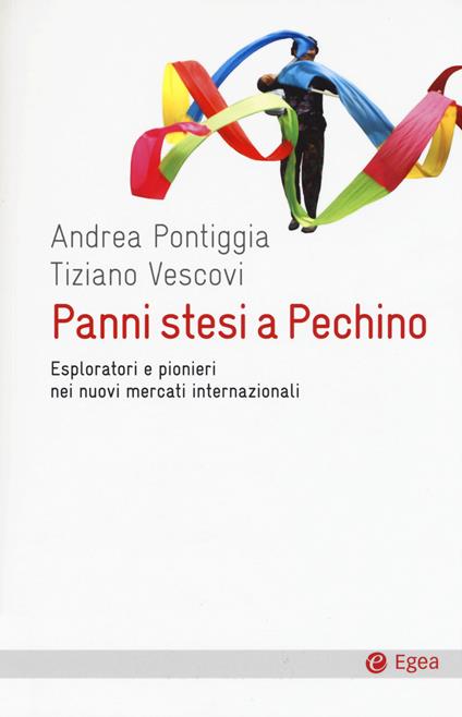 Panni stesi a Pechino. Esploratori e pionieri nei nuovi mercati internazionali - Andrea Pontiggia,Tiziano Vescovi - copertina