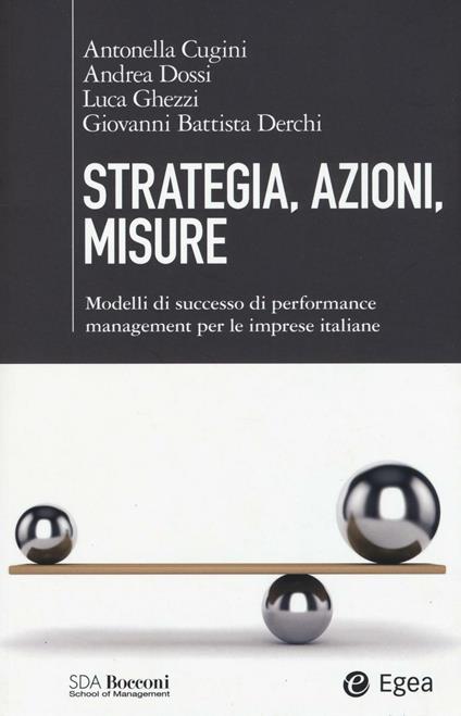 Strategia, azioni, misure. Modelli di successo di performance management per le imprese italiane - Antonella Cugini,Andrea Dossi,Luca Ghezzi - copertina