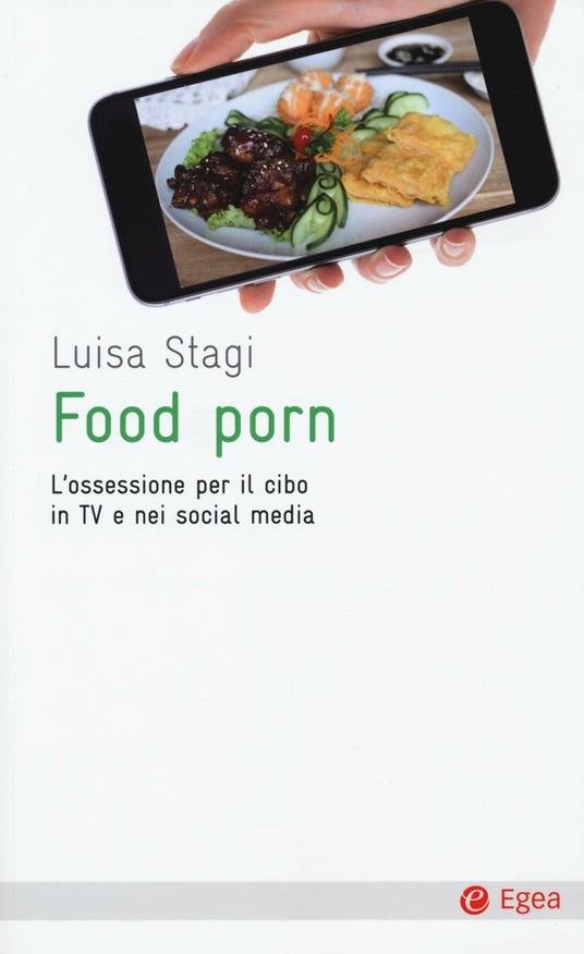 Food porn. L'ossessione del cibo in TV e nei social media - Luisa Stagi - copertina