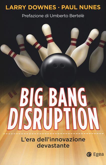 Big Bang disruption. L'era dell'innovazione devastante - Larry Downes,Paul Nunes - copertina
