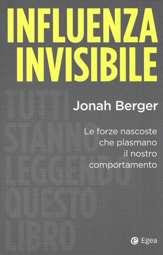 Influenza invisibile. Le forze nascoste che plasmano il nostro comportamento - Jonah Berger - copertina
