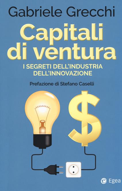 Capitali di ventura. I segreti dell'industria dell'innovazione - Gabriele Grecchi - copertina