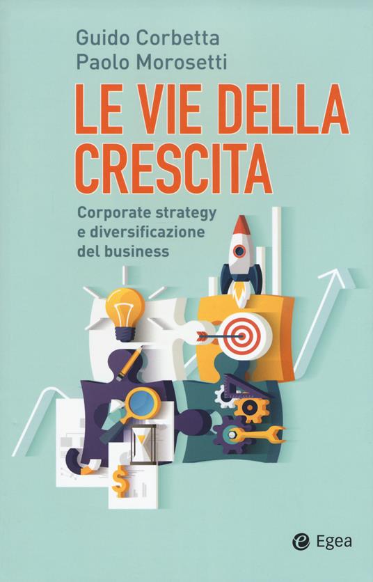Le vie della crescita. Corporate strategy e diversificazione del business. Con Contenuto digitale (fornito elettronicamente) - Guido Corbetta,Paolo Morosetti - copertina