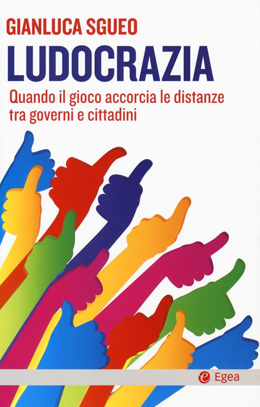 Ludocrazia. Quando il gioco accorcia le distanze tra governo e cittadini - Gianluca Sgueo - copertina
