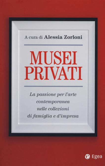 Musei privati. La passione per l'arte contemporanea nelle collezioni di famiglia e d'impresa - copertina