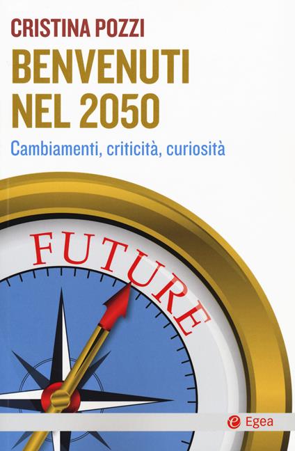 Benvenuti nel 2050. Cambiamenti, criticità e curiosità - Cristina Pozzi - copertina