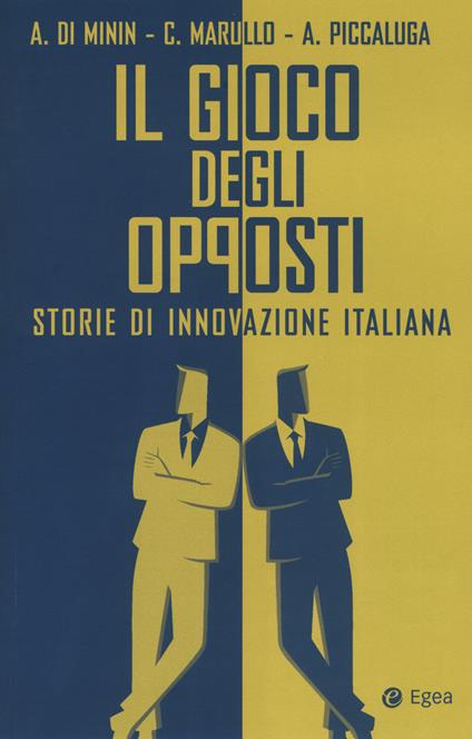 Il gioco degli opposti. Storie di innovazione italiana - Alberto Di Minin,Cristina Marullo,Andrea Piccaluga - copertina