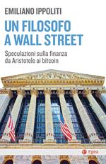 Un filosofo a Wall Street. Speculazioni sulla finanza da Aristotele ai bitcoin