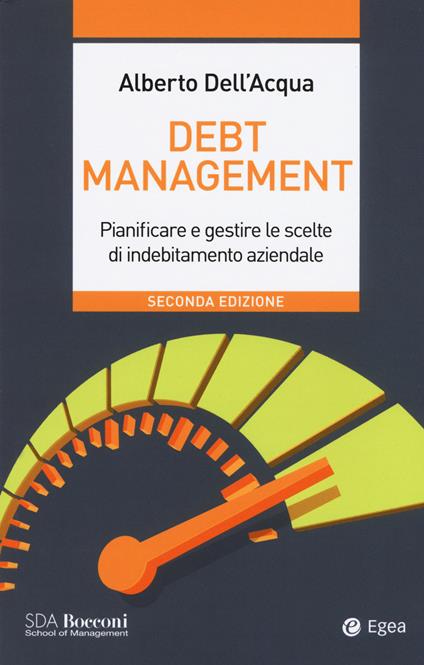 Debt management. Pianificare e gestire le scelte di indebitamento aziendale - Alberto Dell'Acqua - copertina