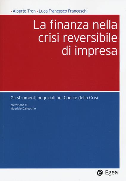 La finanza nella crisi reversibile di impresa. Gli strumenti negoziali nel Codice dalla crisi - Alberto Tron,Luca Francesco Franceschi - copertina