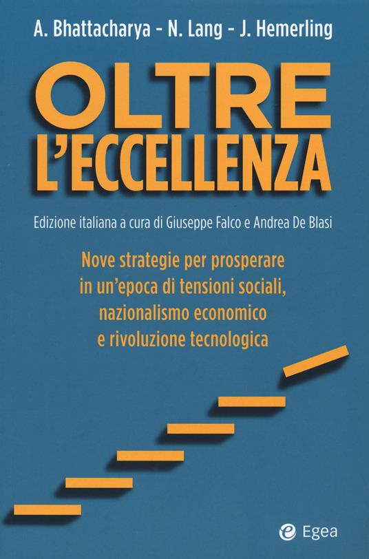 Oltre l'eccellenza. Nuove strategie per prosperare in un'epoca di tensioni sociali, nazionalismo economico e rivoluzione tecnologica - Arindam K. Bhattacharya,Lang Nikolaus,Jim Hemerling - copertina