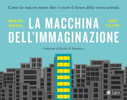 La macchina dell'immaginazione. Come far nascere nuove idee e creare il futuro della vostra azienda - Martin Reeves,Jack Fuller - copertina